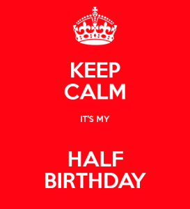 keep-calm-its-my-half-birthday-2